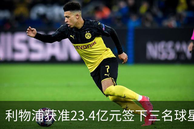 利物浦获准23.4亿元签下三名球星，球员已准备夏季转会