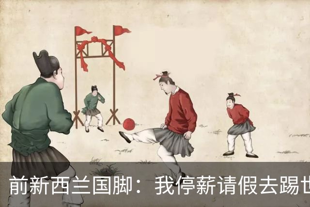 前新西兰国脚：我停薪请假去踢世界杯，同事看新闻才知道我是国脚